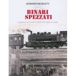 Binari spezzati - La guerra sui binari italiani dal 1940 al 1946 Binari spezzati - La guerra sui binari italiani dal 1940 al 1946