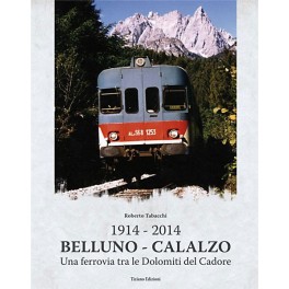 Belluno - Calalzo 1914-2014 uNa ferrovia tra le Dolomiti